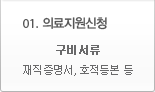 01. 의료지원신청 - 구비서류:재직증명서, 호적등본 등